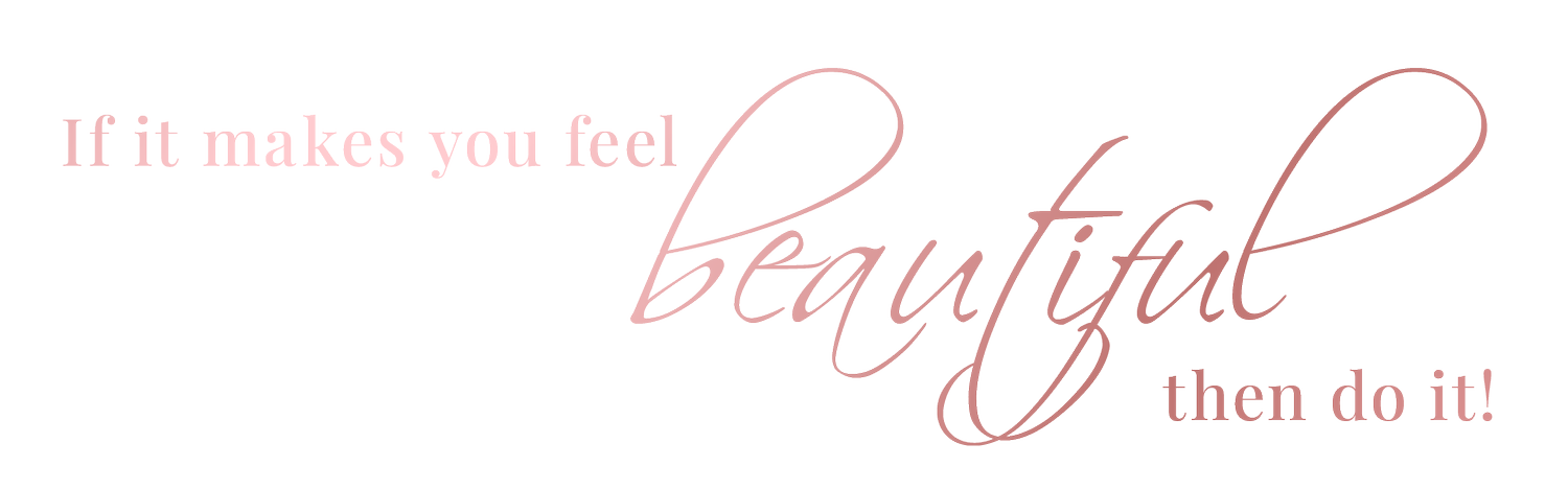 If it makes you feel beautiful